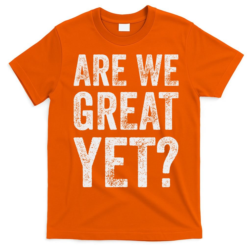 Are We Great Yet Funny Anti Trump T-Shirt