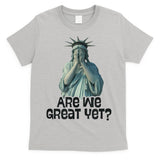 Are We Great Yet Anti Trump Politics Humor Statue Of Liberty T-Shirt