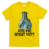 Are We Great Yet Anti Trump Politics Humor Statue Of Liberty T-Shirt