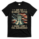 Are We Great Yet Cause I Just Feel Embarrassed Anti Trump T-Shirt
