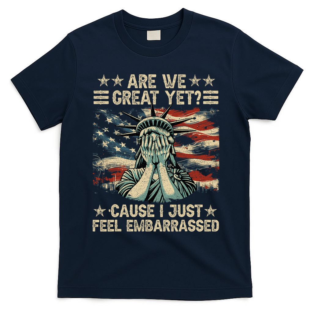 Are We Great Yet Cause I Just Feel Embarrassed Anti Trump T-Shirt