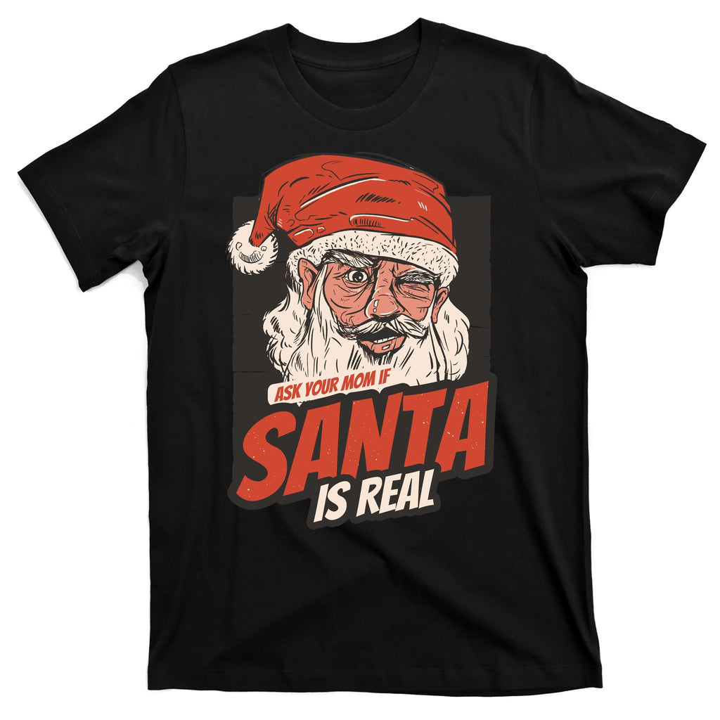 Ask Your Mom If Santa Is Real Funny T-Shirt