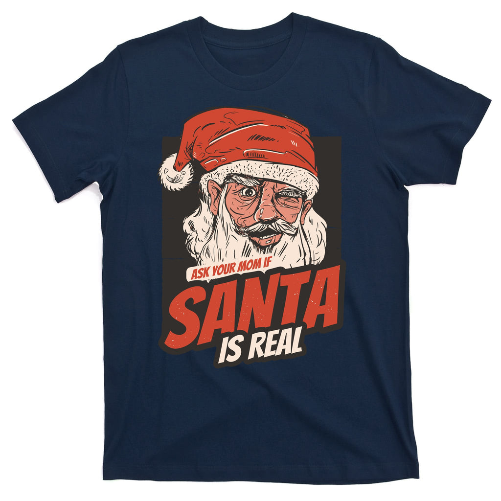 Ask Your Mom If Santa Is Real Funny T-Shirt