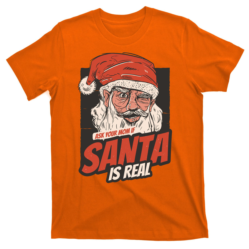 Ask Your Mom If Santa Is Real Funny T-Shirt