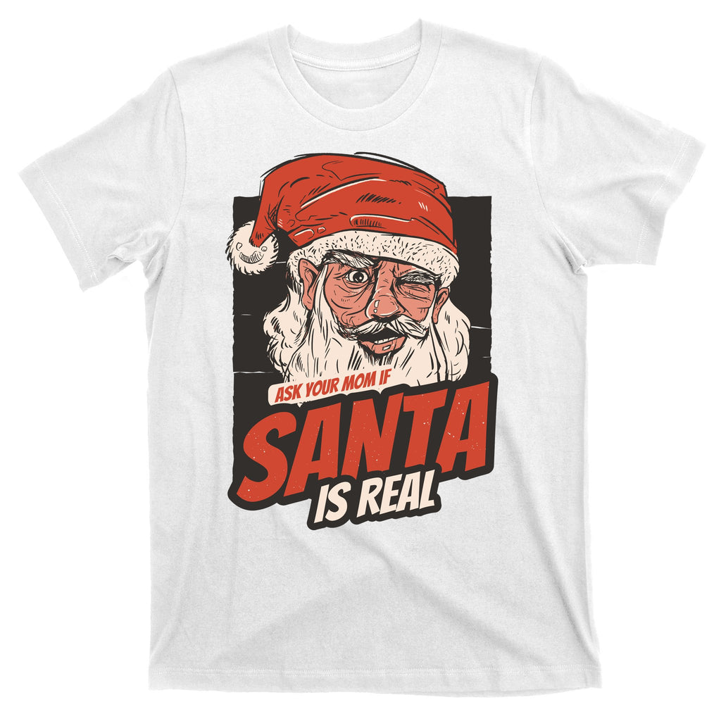 Ask Your Mom If Santa Is Real Funny T-Shirt