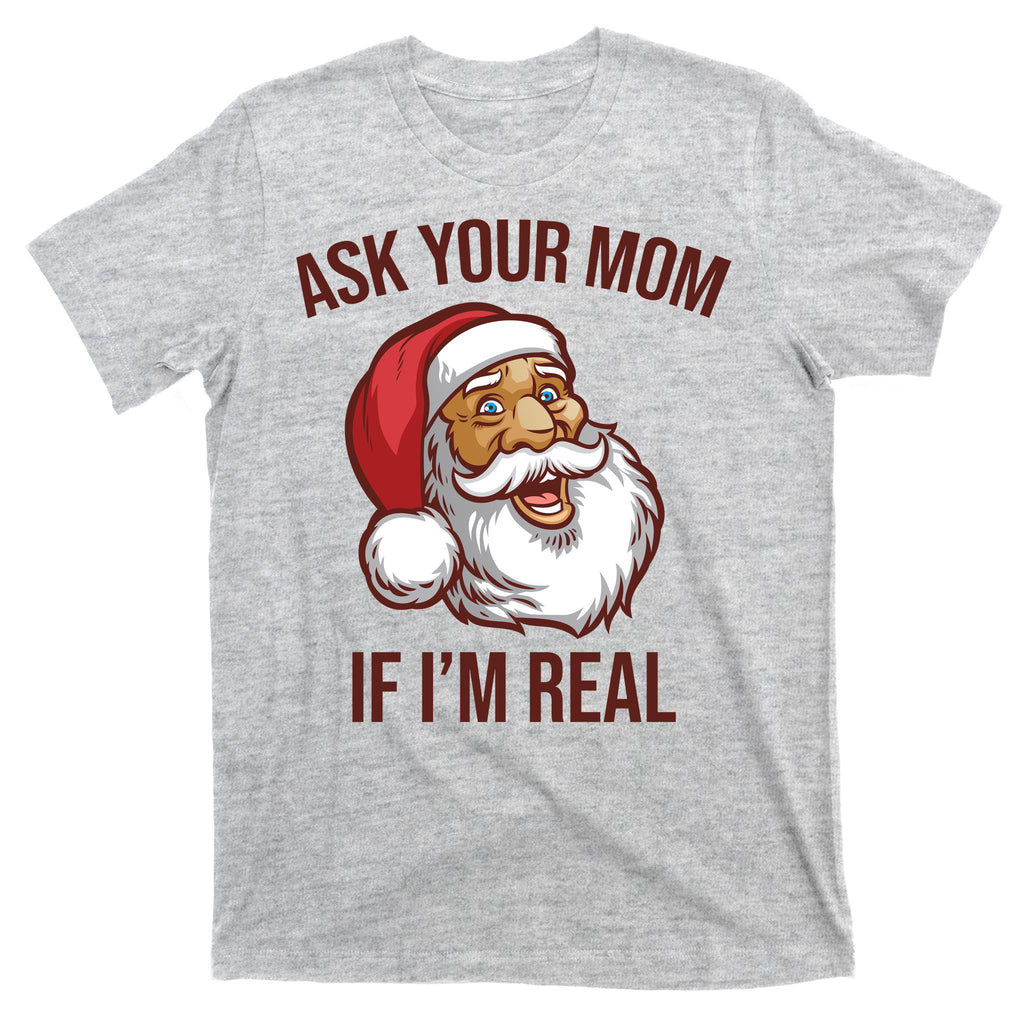 Ask Your Mom If I'm Real Funny Santa T-Shirt