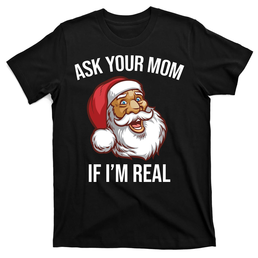 Ask Your Mom If I'm Real Funny Santa T-Shirt