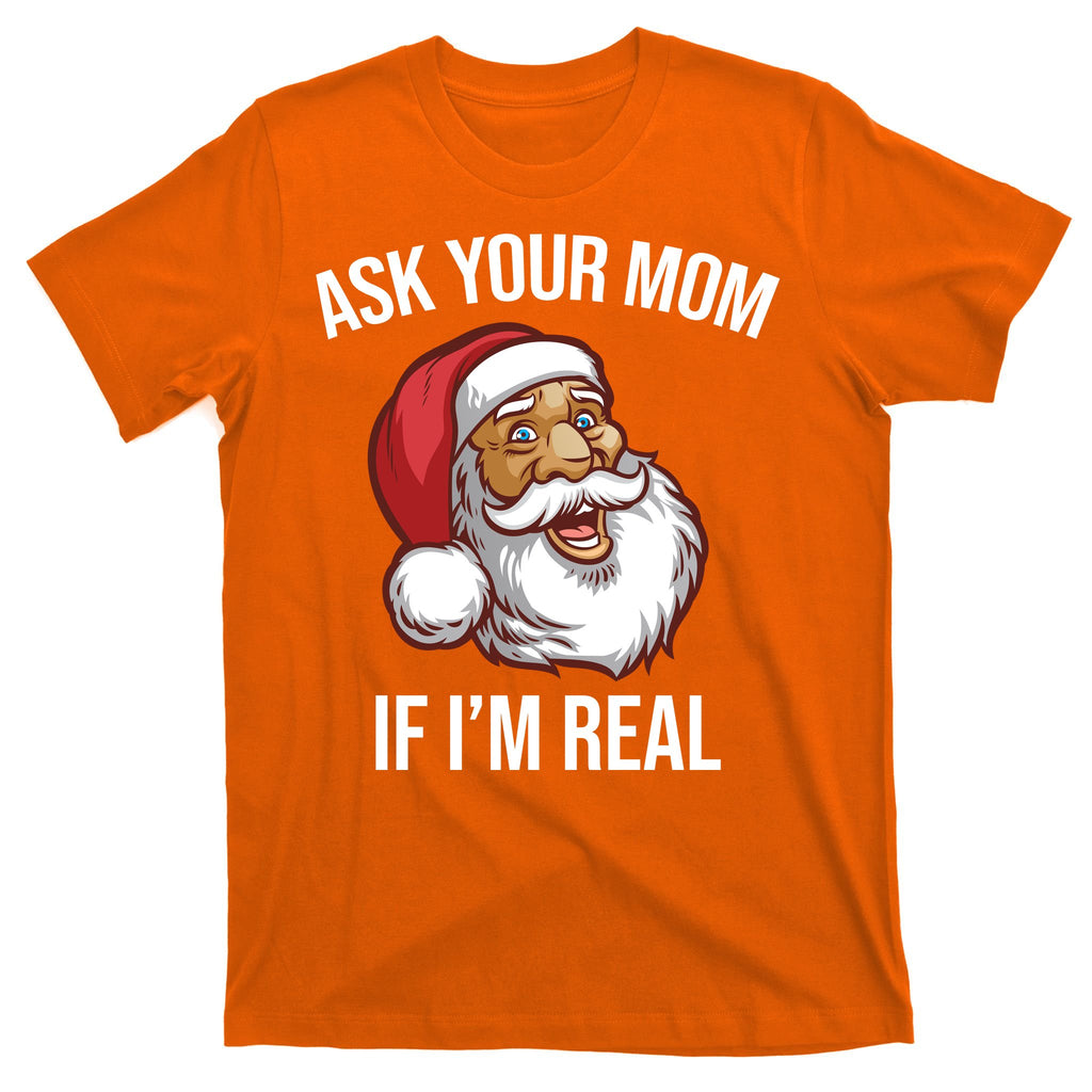 Ask Your Mom If I'm Real Funny Santa T-Shirt