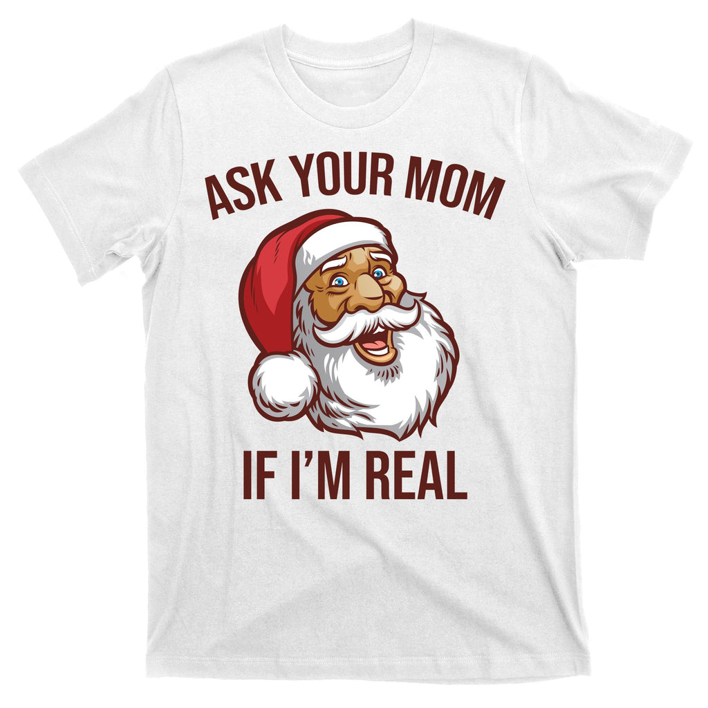 Ask Your Mom If I'm Real Funny Santa T-Shirt