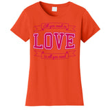 All You Need Is Love Is All You Need Women's T-Shirt