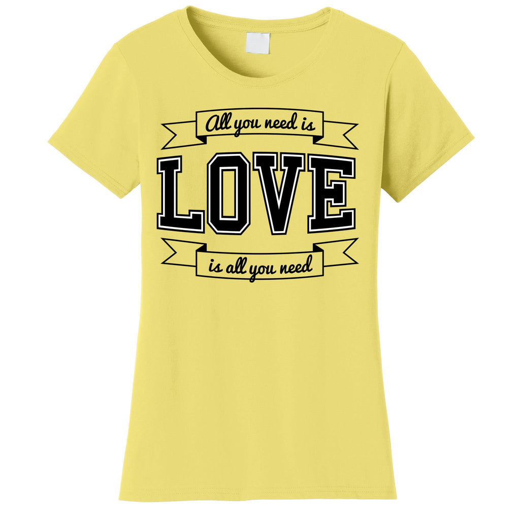 All You Need Is Love Is All You Need Women's T-Shirt