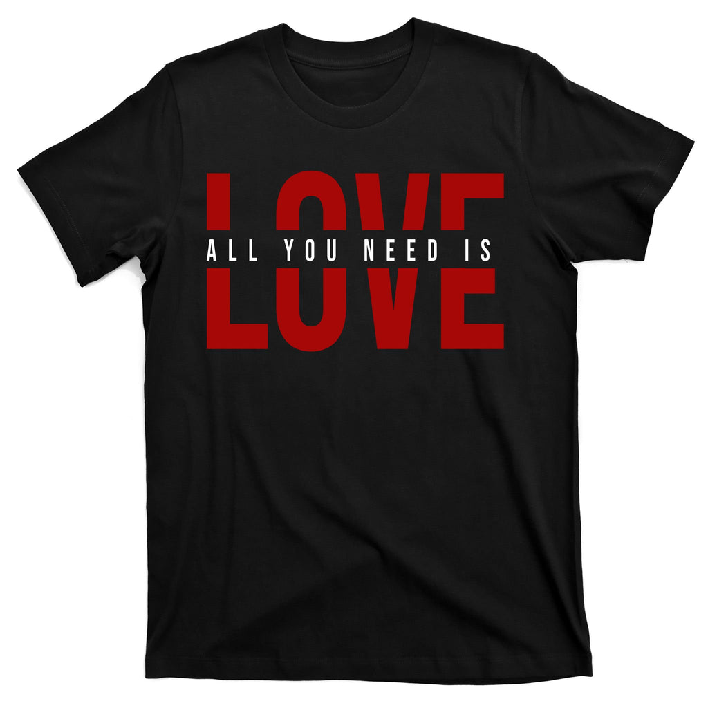 All You Need Is Love Cute Gift T-Shirt