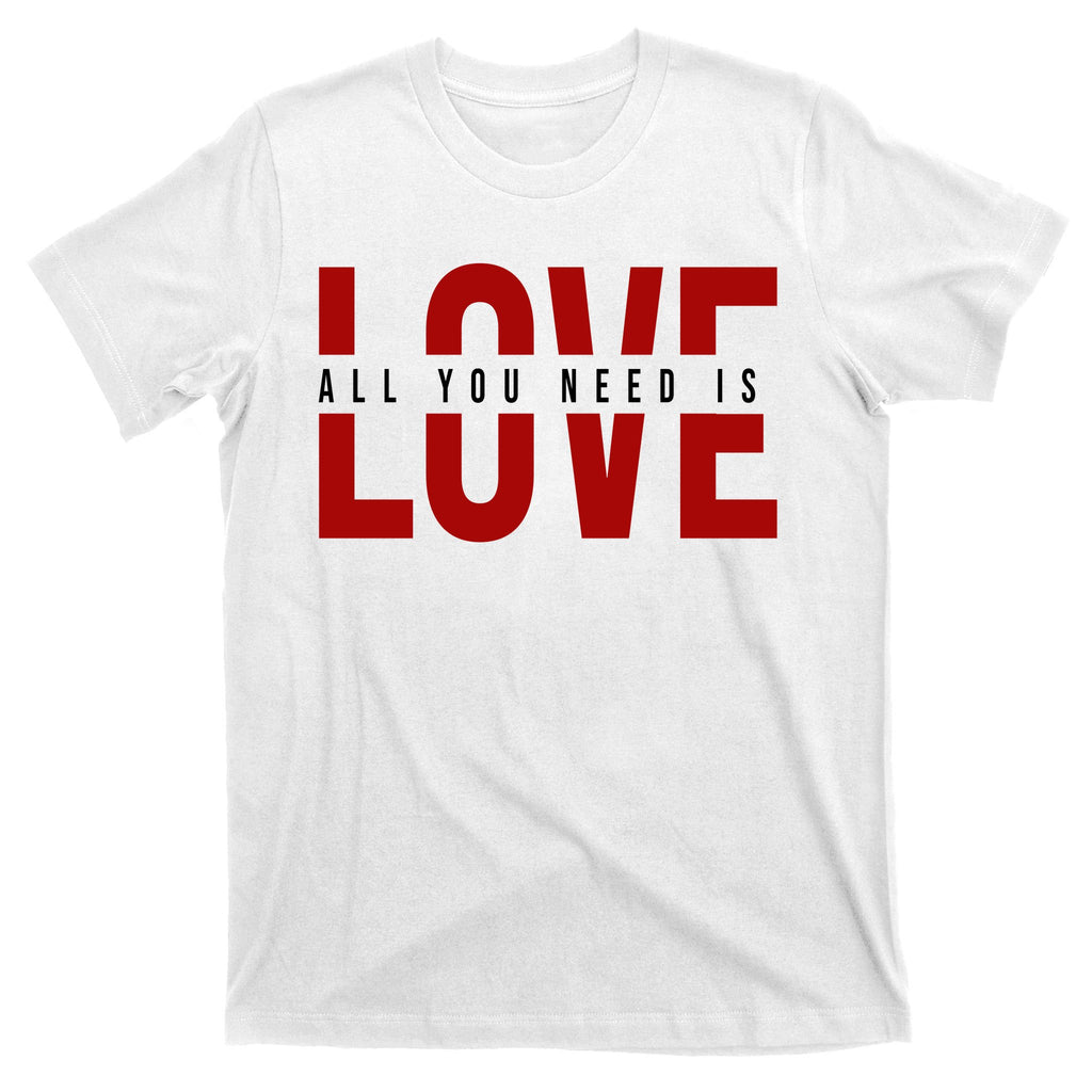 All You Need Is Love Cute Gift T-Shirt