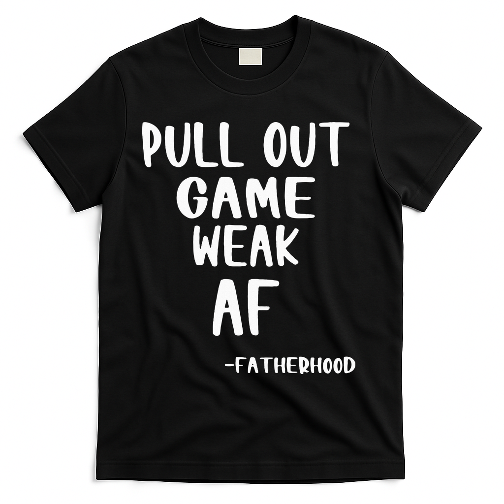 Pull Out Game Is Weak Af Fatherhood Funny T-Shirt