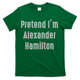 Pretend I'm Alexander Hamilton Easy Funny Costume T-Shirt