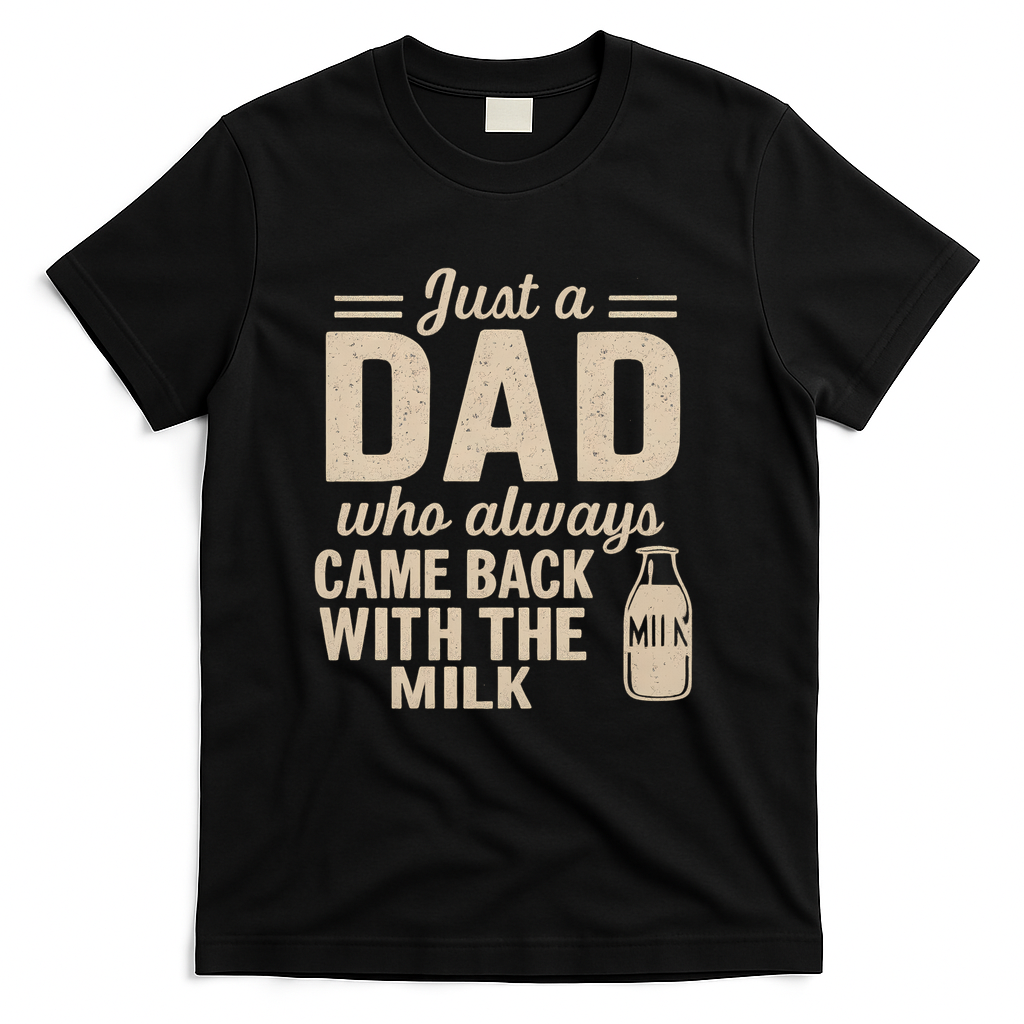 Just a Dad Who Always Came Back With the Milk T-Shirt
