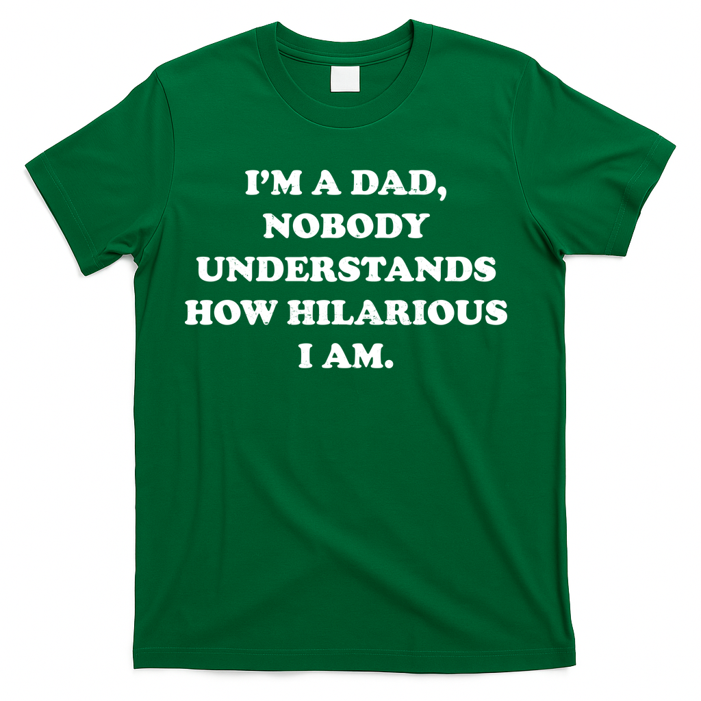 Im A Dad Nobody Understands How Hilarious I Am T-Shirt