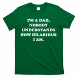 Im A Dad Nobody Understands How Hilarious I Am T-Shirt