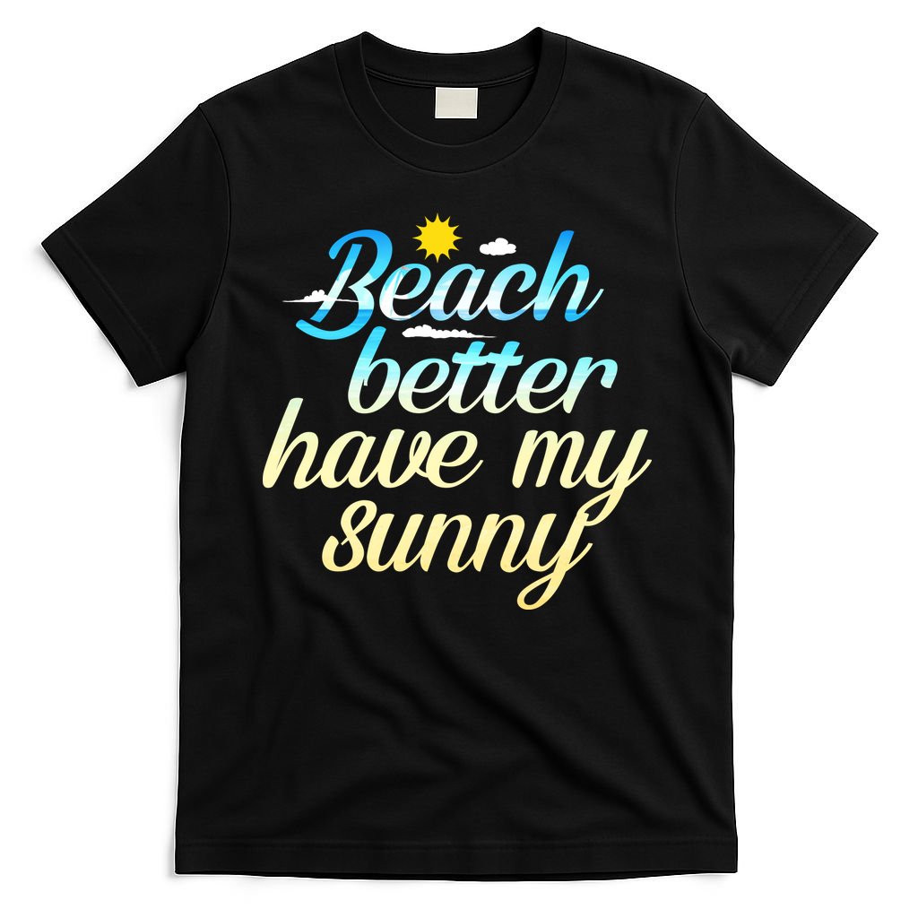 Beach Better Have My Sunny T-Shirt