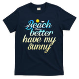 Beach Better Have My Sunny T-Shirt