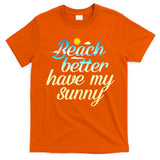 Beach Better Have My Sunny T-Shirt