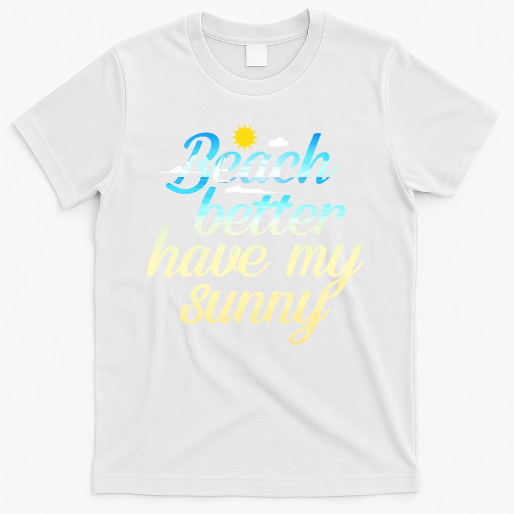 Beach Better Have My Sunny T-Shirt