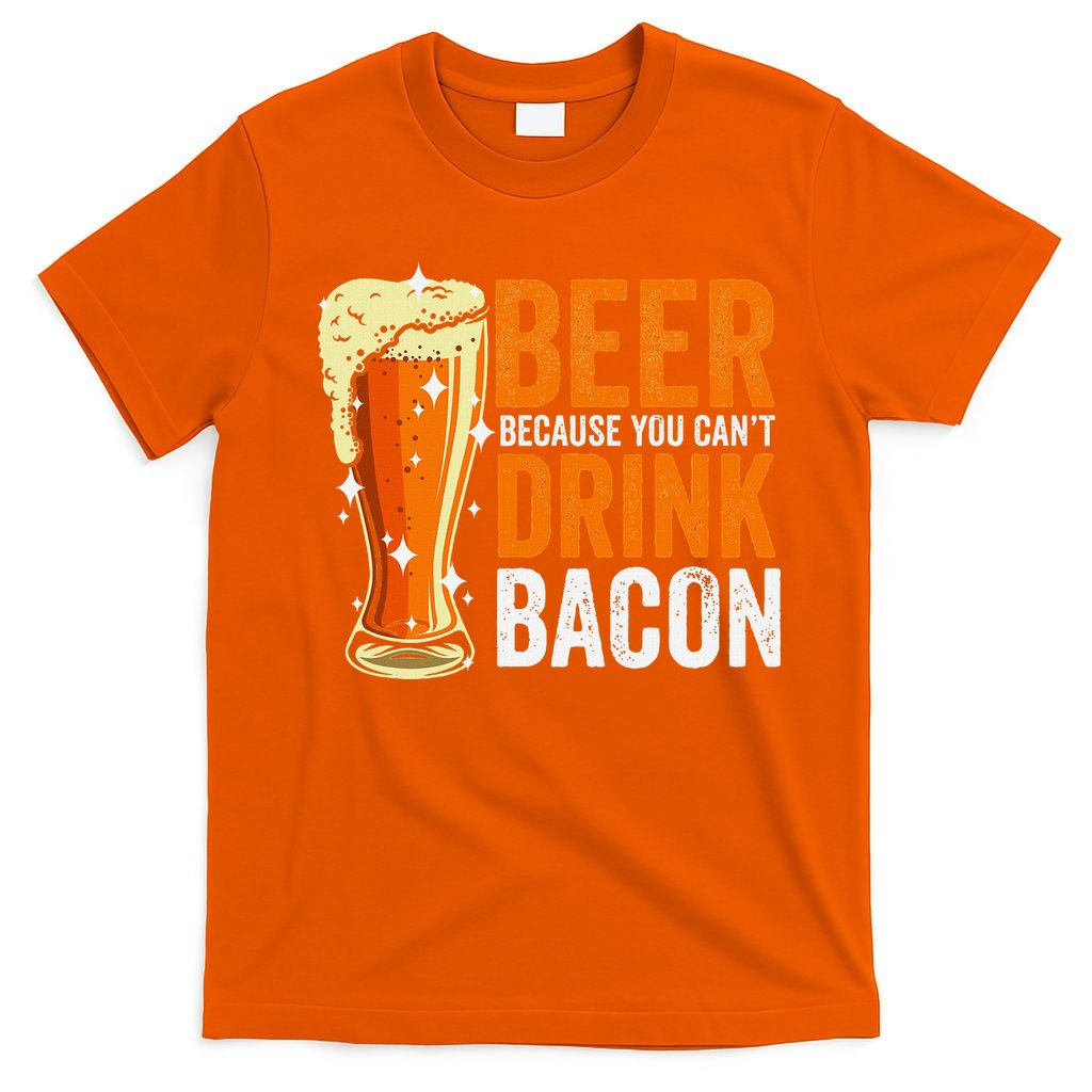 Beer Because You CanT Drink Bacon Funny Saying Design T-Shirt