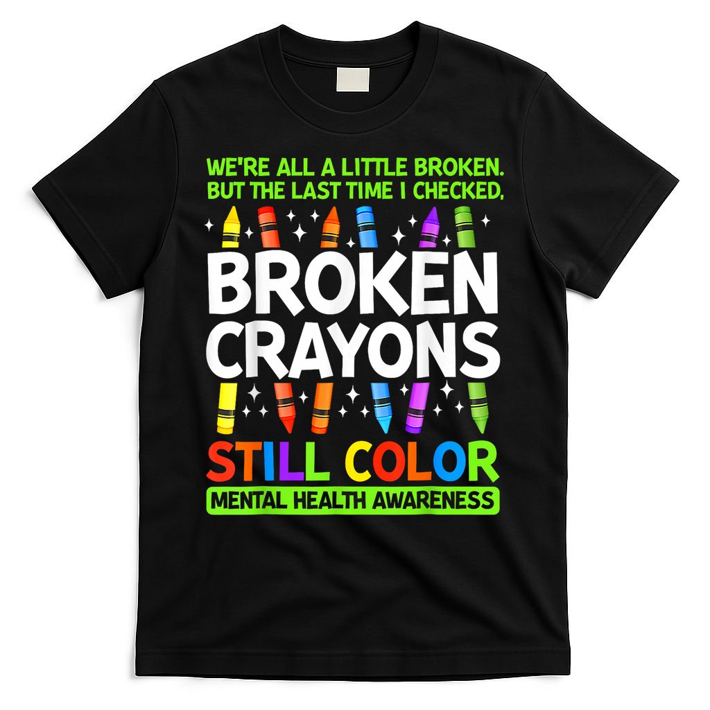 Broken Crayons Still Color Mental Health Matters Awareness  T-Shirt