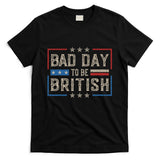 Bad Day To Be British Funny Humor Quote 1776 Usa 4th Of July T-Shirt