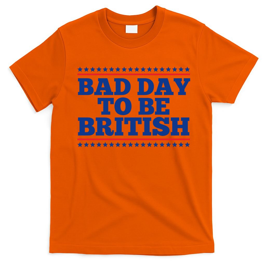 Bad Day To Be British Funny 4th Of July T-Shirt