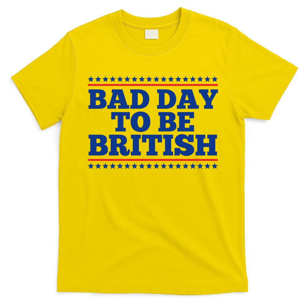 Bad Day To Be British Funny 4th Of July T-Shirt
