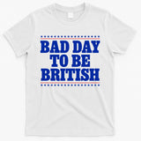 Bad Day To Be British Funny 4th Of July T-Shirt