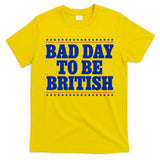 Bad Day To Be British Funny 4th Of July T-Shirt