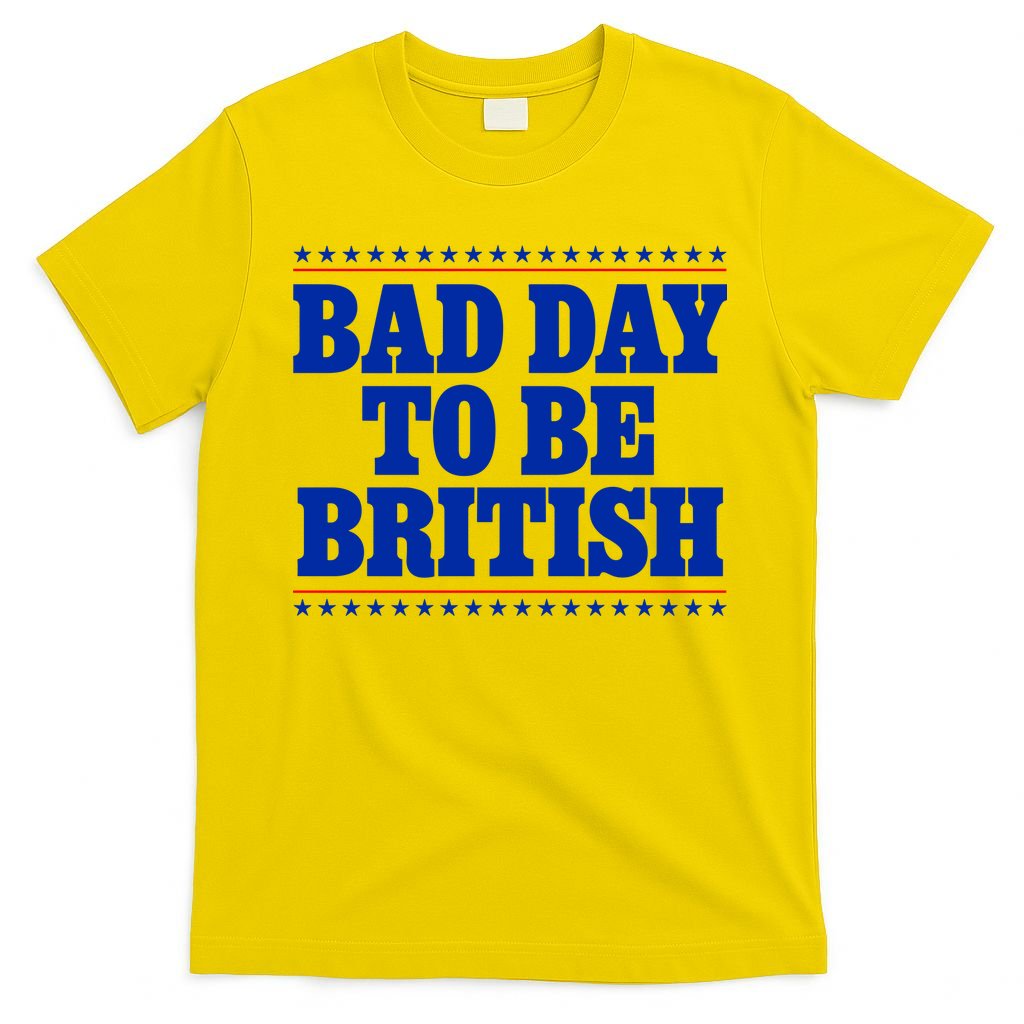 Bad Day To Be British Funny 4th Of July T-Shirt