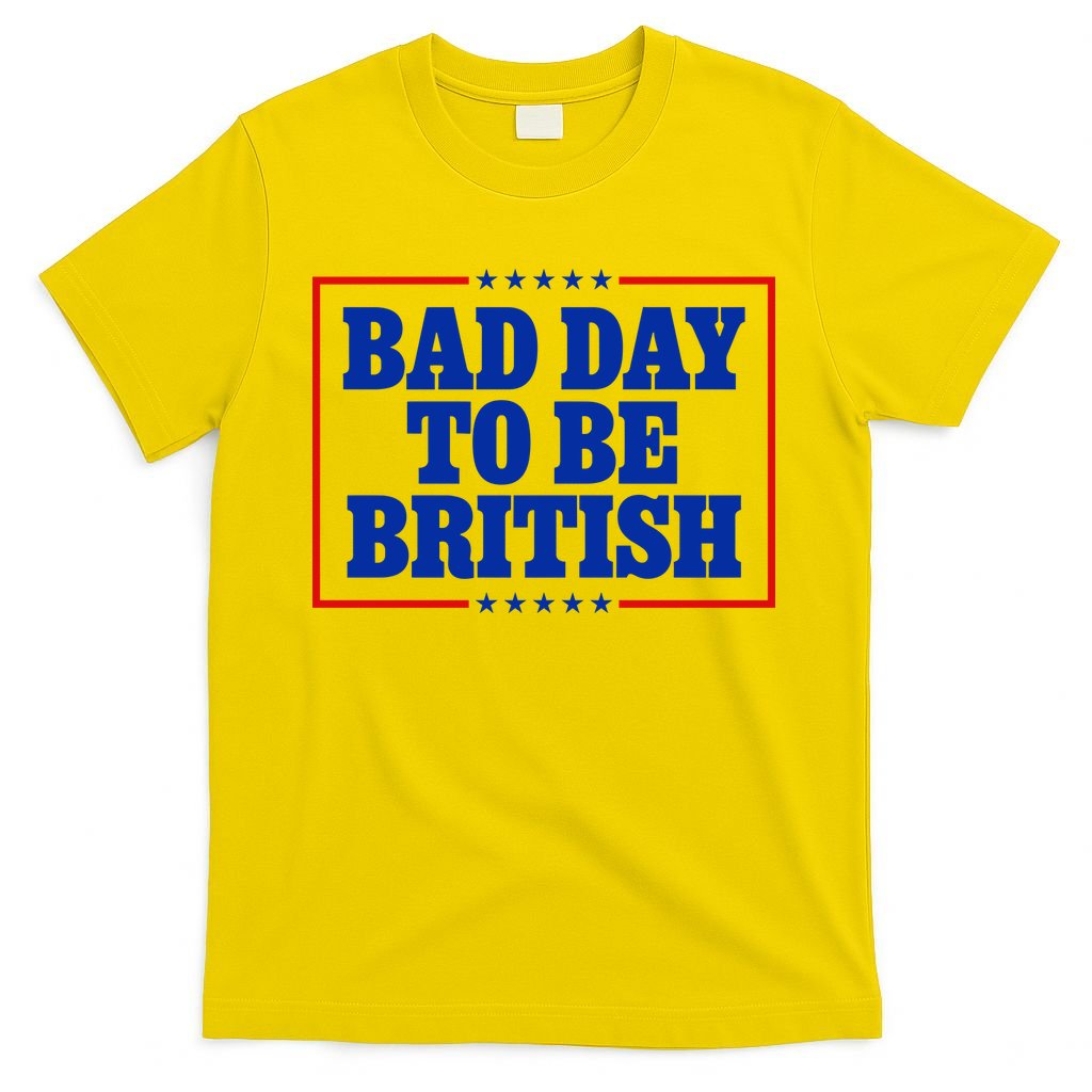 Bad Day To Be British Funny 4th Of July T-Shirt