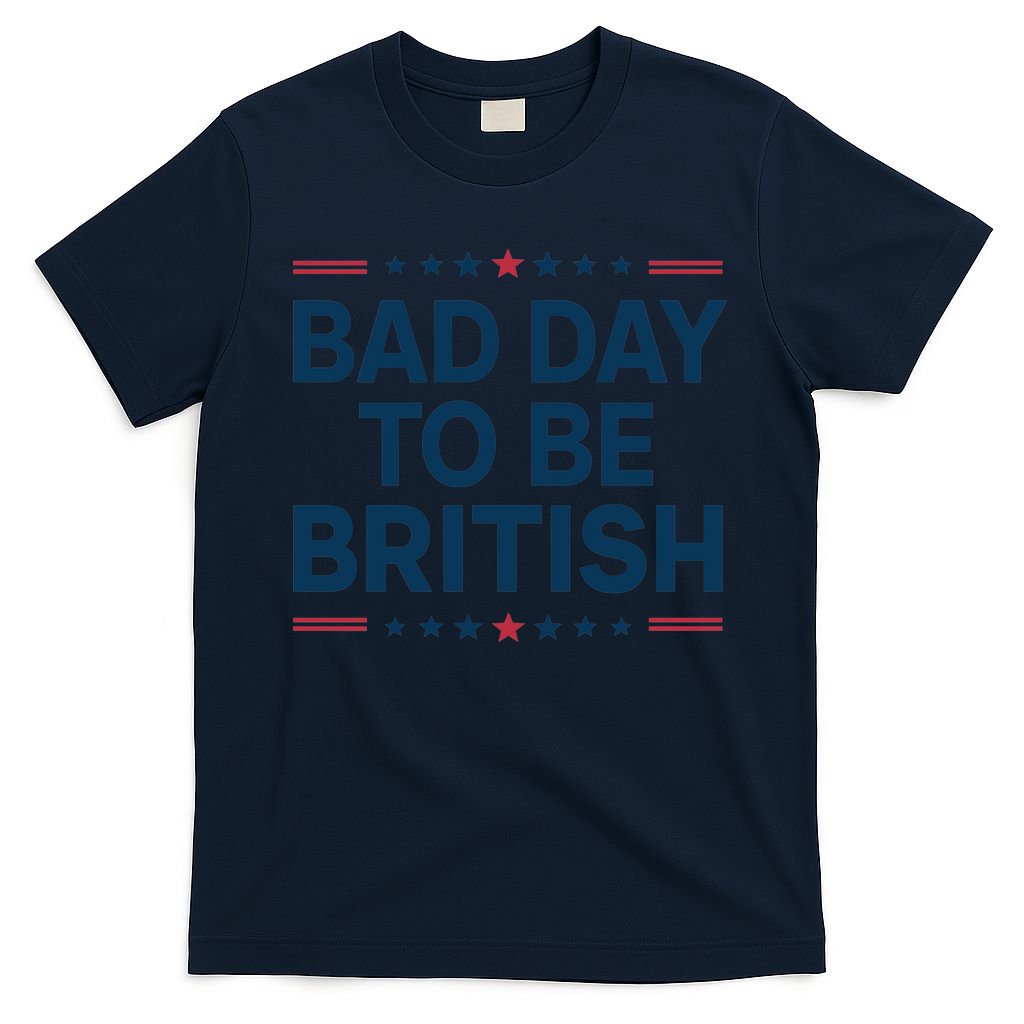 Bad Day To Be British Funny 4th Of July Humor Quote T-Shirt