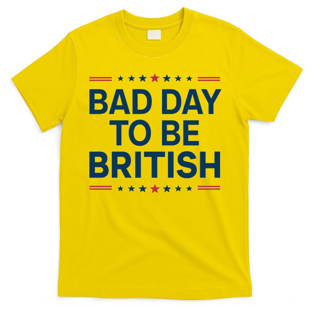 Bad Day To Be British Funny 4th Of July Humor Quote T-Shirt