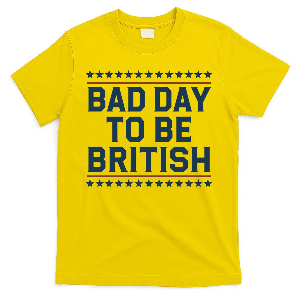 Bad Day To Be British Funny 4th Of July Humor Quote T-Shirt