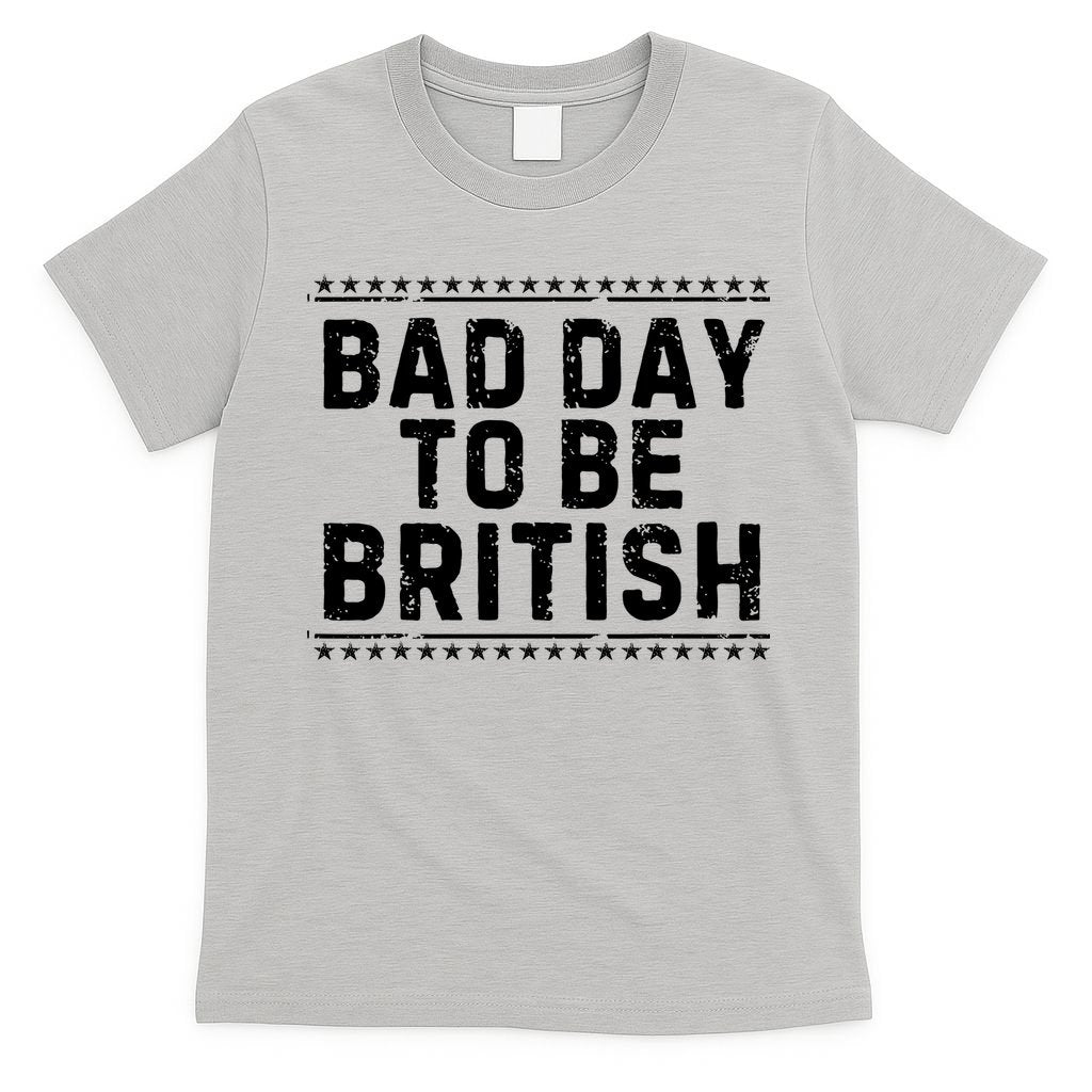 Bad Day To Be British Funny 4th Of July T-Shirt