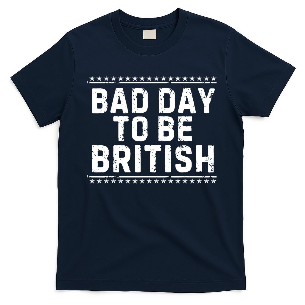 Bad Day To Be British Funny 4th Of July T-Shirt