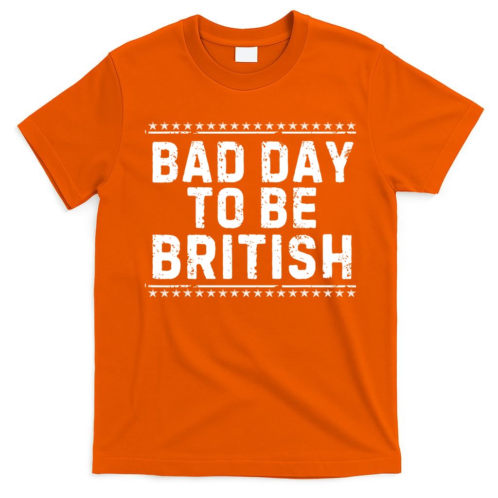 Bad Day To Be British Funny 4th Of July T-Shirt