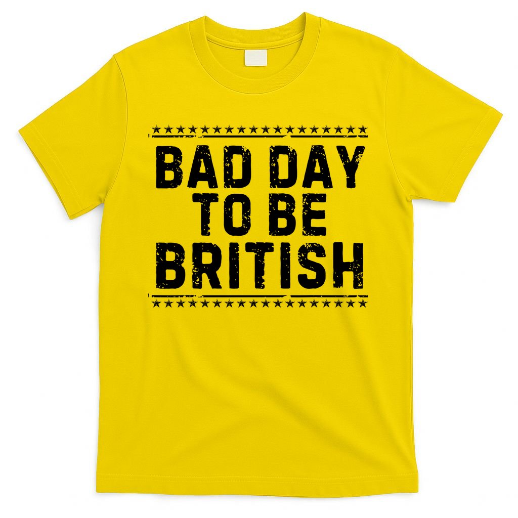 Bad Day To Be British Funny 4th Of July T-Shirt