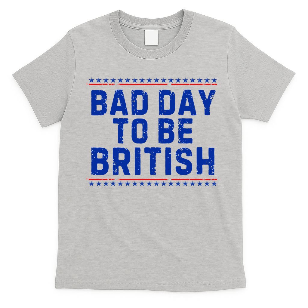 Bad Day To Be British Funny 4th Of July T-Shirt
