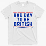 Bad Day To Be British Funny 4th Of July T-Shirt