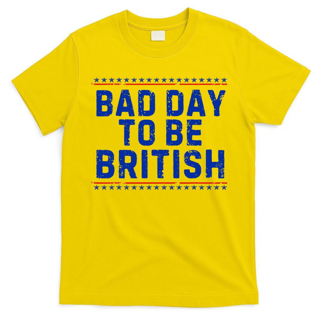 Bad Day To Be British Funny 4th Of July T-Shirt