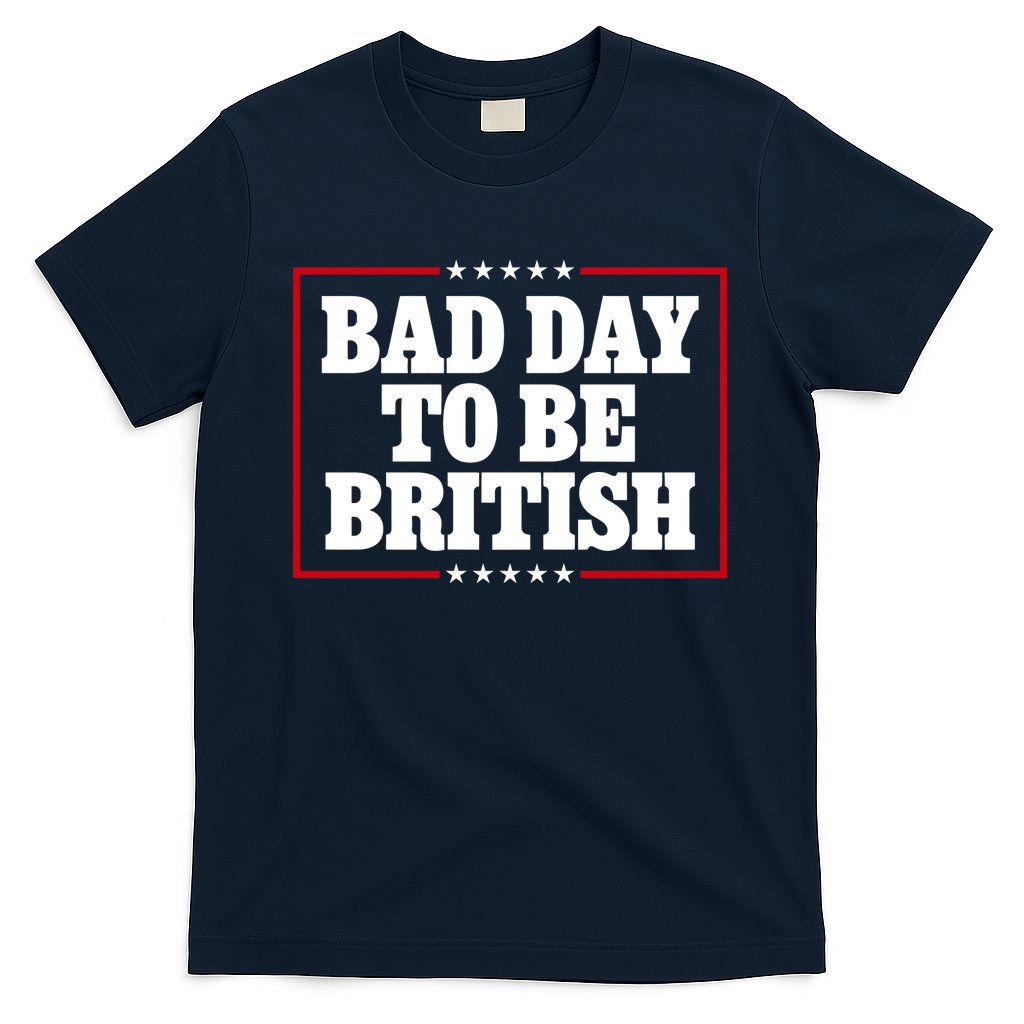 Bad Day To Be British Funny 4th Of July T-Shirt
