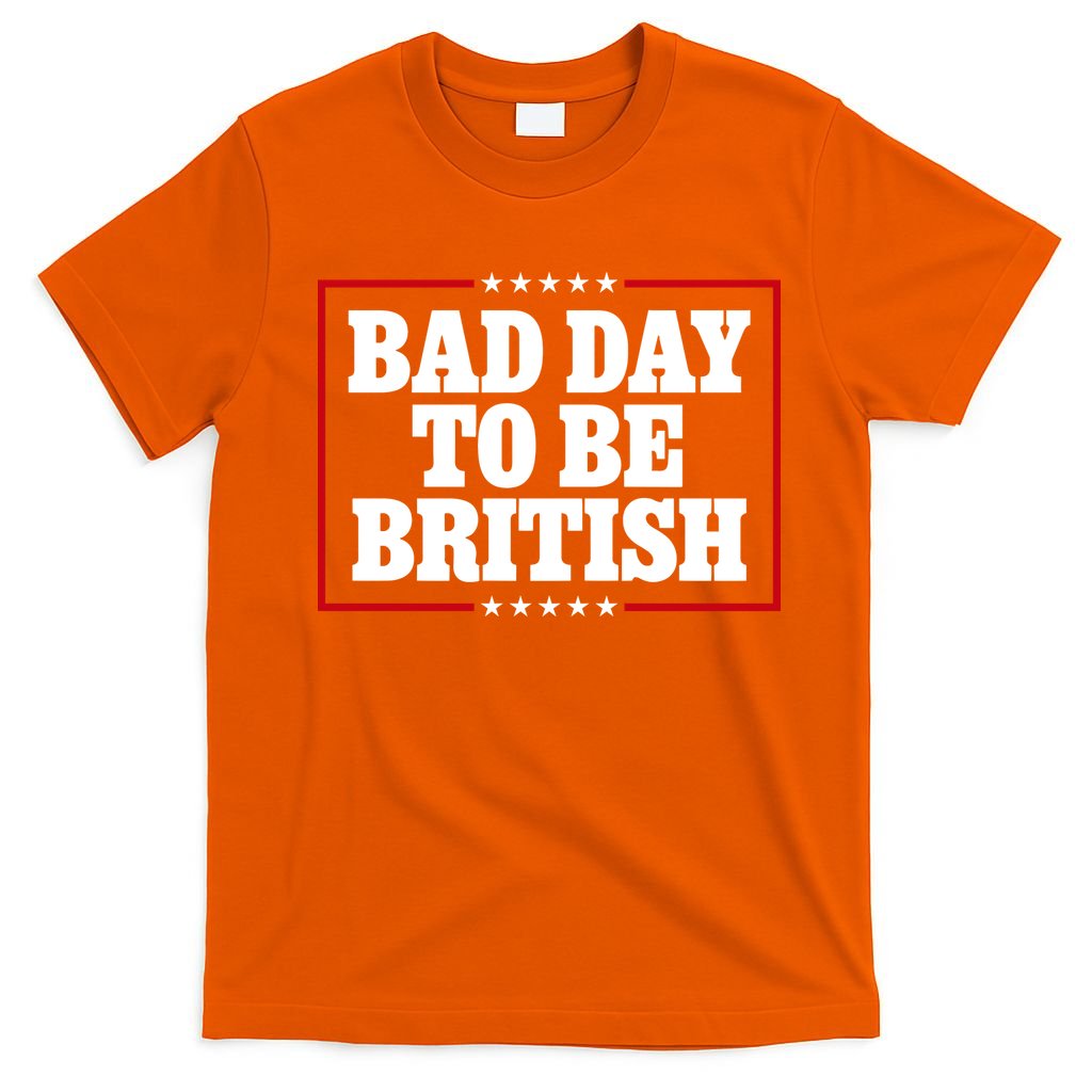 Bad Day To Be British Funny 4th Of July T-Shirt