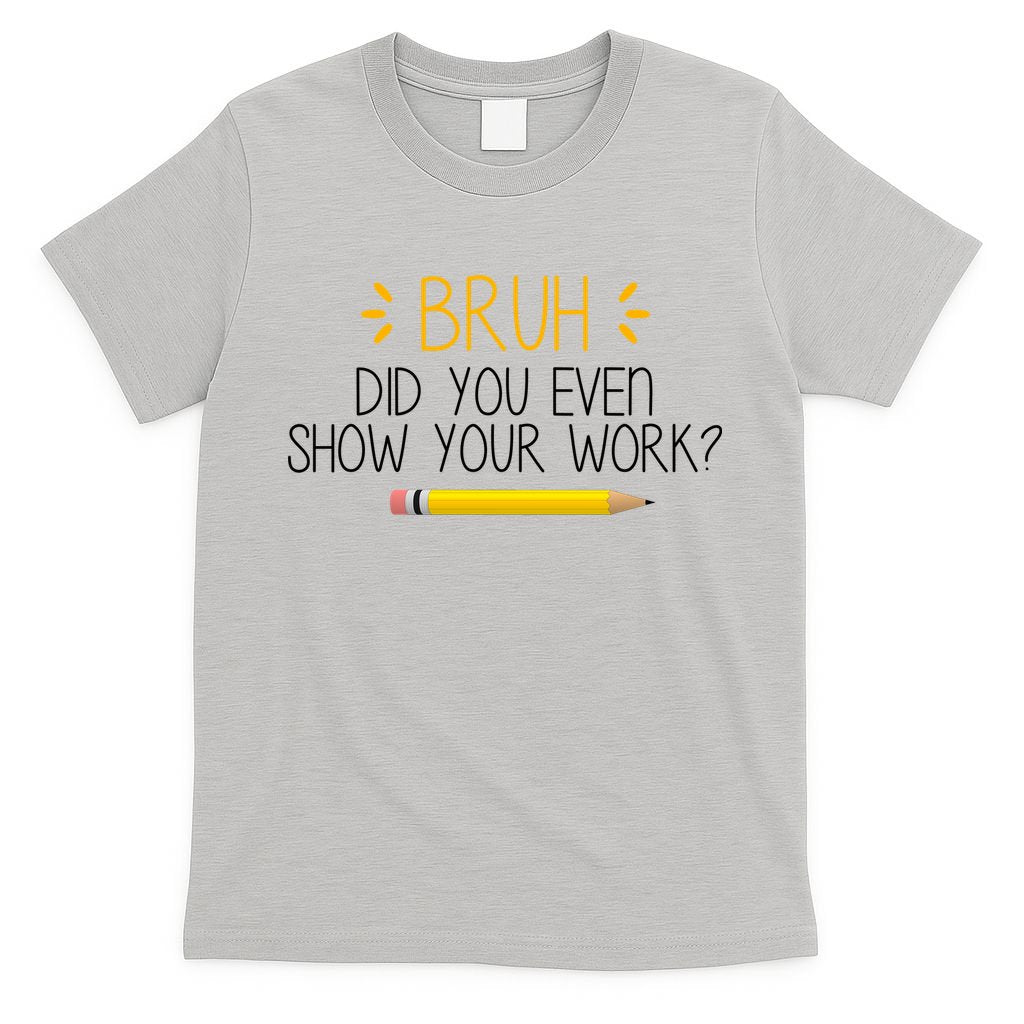 Bruh Did You Even Show Your Work Funny School T-Shirt