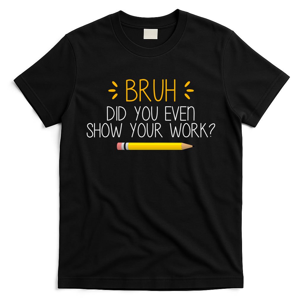Bruh Did You Even Show Your Work Funny School T-Shirt