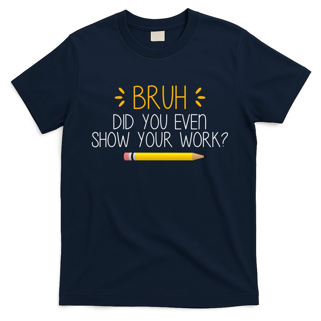 Bruh Did You Even Show Your Work Funny School T-Shirt